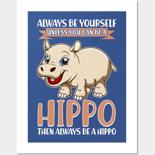 Always Be Yourself Unless You Can Be A Hippo Posters and Art